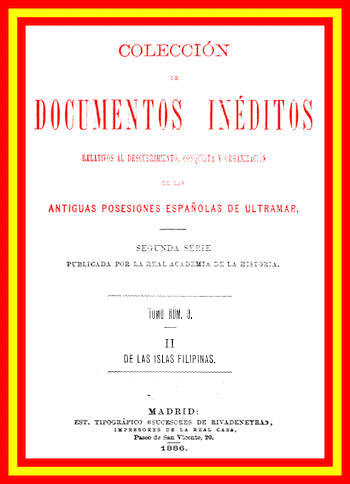 Colección de Documentos Inéditos Relativos al Descubrimiento, Conquista y Organización de las Antiguas Posesiones Españolas de Ultramar. Tomo 3, De Las Islas Filipinas, II Colección de Documentos Inéditos Relativos al Descubrimiento, Conquista y Organización de las Antiguas Posesiones Españolas de Ultramar. Tomo 3, De Las Islas Filipinas, II
