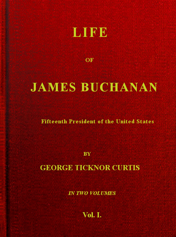 Life of James Buchanan, Fifteenth President of the United States. v. 1 (of 2) Life of James Buchanan, Fifteenth President of the United States. v. 1 (of 2)