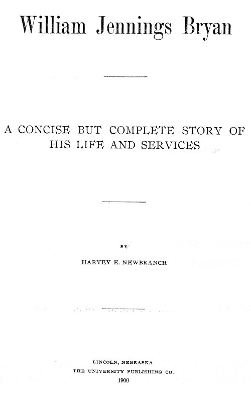 William Jennings Bryan: A Concise But Complete Story of His Life and Services William Jennings Bryan: A Concise But Complete Story of His Life and Services