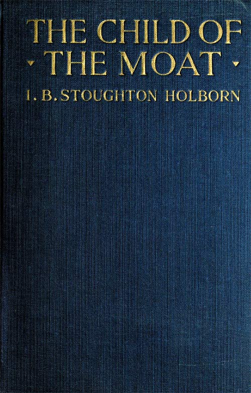 The Child of the Moat: A Story for Girls. 1557 A.D. The Child of the Moat: A Story for Girls. 1557 A.D.