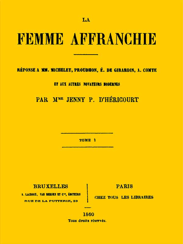La femme affranchie, vol. 1 of 2 Réponse à MM. Michelet, Proudhon, E. de Girardin, A. Comte et aux autres novateurs modernes La femme affranchie, vol. 1 of 2 Réponse à MM. Michelet, Proudhon, E. de Girardin, A. Comte et aux autres novateurs modernes