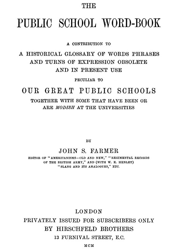 The Public School Word-book A conribution to to a historical glossary of words phrases and turns of expression obsolete and in current use peculiar to our great public schools together with some that have been or are modish at the universities The Public School Word-book A conribution to to a historical glossary of words phrases and turns of expression obsolete and in current use peculiar to our great public schools together with some that have been or are modish at the universities