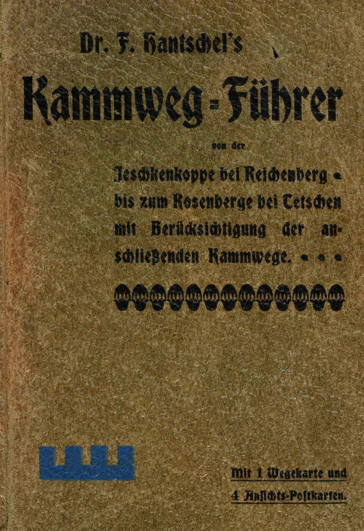 Kammweg-Führer von der Jeschkenkoppe bei Reichenberg bis zum Rosenberg bei Tetschen
mit Berücksichtigung der anschliessenden Kammwege