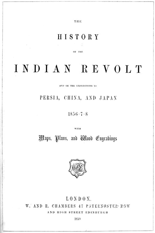 The History of the Indian Revolt and of the Expeditions to Persia, China and Japan, 1856-7-8 The History of the Indian Revolt and of the Expeditions to Persia, China and Japan, 1856-7-8