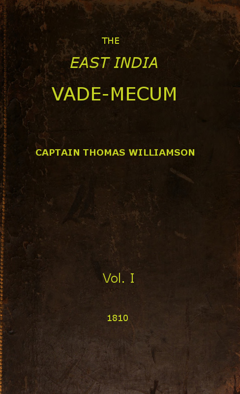 The East India Vade-Mecum, Volume 1 (of 2)
or, complete guide to gentlemen intended for the civil, military, or naval service of the East India Company.