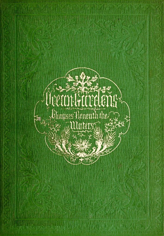 Ocean Gardens. The History of the Marine Aquarium
and the best methods now adopted for its establishment and preservation.
