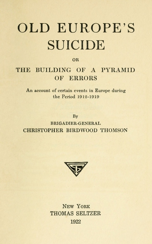 Old Europe's Suicide; or, The Building of a Pyramid of Errors An Account of Certain Events in Europe During the Period 1912–1919 Old Europe's Suicide; or, The Building of a Pyramid of Errors An Account of Certain Events in Europe During the Period 1912–1919