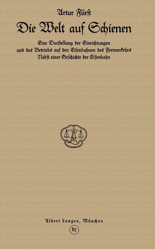Die Welt auf Schienen Eine Darstellung der Einrichtungen und des Betriebs auf den Eisenbahnen des Fernverkehrs, Nebst einer Geschichte der Eisenbahn Die Welt auf Schienen Eine Darstellung der Einrichtungen und des Betriebs auf den Eisenbahnen des Fernverkehrs, Nebst einer Geschichte der Eisenbahn