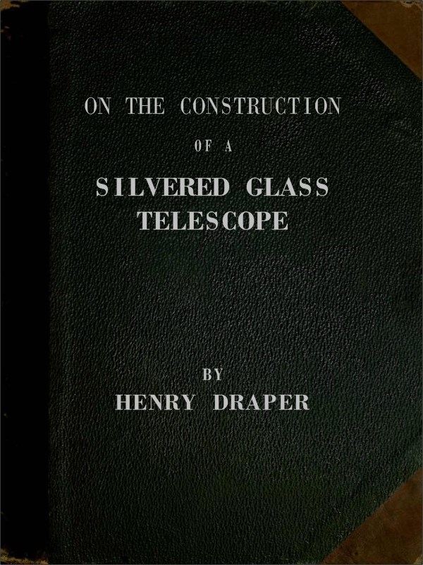 On the Construction of a Silvered Glass Telescope Fifteen and a half inches in aperture, and its use in celestial photography On the Construction of a Silvered Glass Telescope Fifteen and a half inches in aperture, and its use in celestial photography