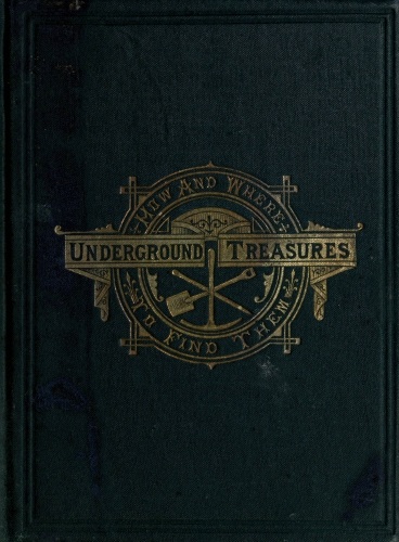 Underground Treasures: How and Where to Find Them
A Key for the Ready Determination of All the Useful Minerals Within the United States