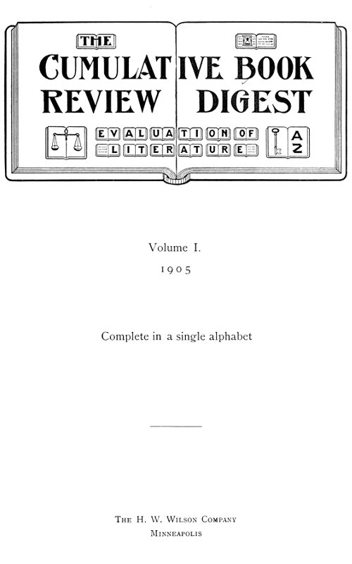 The Cumulative Book Review Digest, Volume 1, 1905 Complete in a single alphabet The Cumulative Book Review Digest, Volume 1, 1905 Complete in a single alphabet