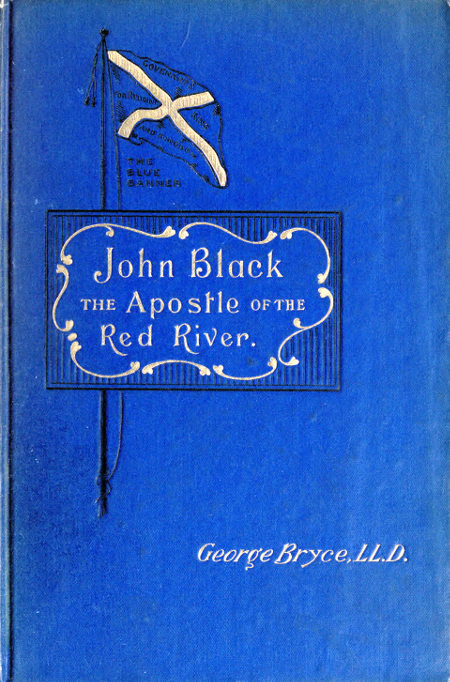 John Black, the Apostle of the Red River
Or, How the Blue Banner Was Unfurled on Manitoba Prairies