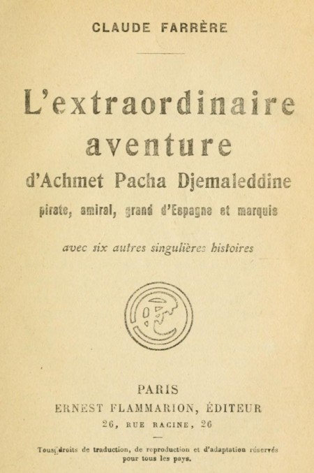 L'extraordinaire aventure d'Achmet Pacha Djemaleddine, pirate, amiral, grand d'Espagne et marquis avec six autres singulières histoires L'extraordinaire aventure d'Achmet Pacha Djemaleddine, pirate, amiral, grand d'Espagne et marquis avec six autres singulières histoires