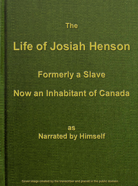 The Life of Josiah Henson, Formerly a Slave, Now an Inhabitant of Canada The Life of Josiah Henson, Formerly a Slave, Now an Inhabitant of Canada
