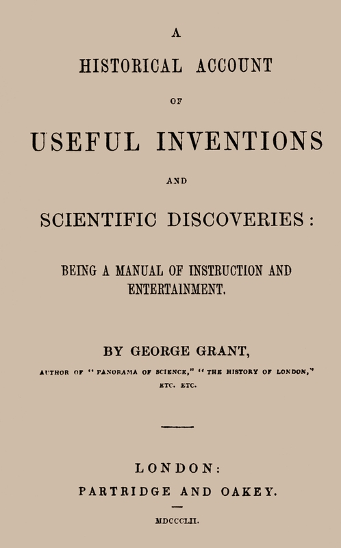 A Historical Account of Useful Inventions and Scientific Discoveries
Being a manual of instruction and entertainment.
