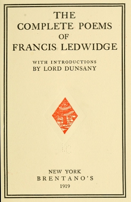The Complete Poems of Francis Ledwidge with Introductions by Lord Dunsany The Complete Poems of Francis Ledwidge with Introductions by Lord Dunsany