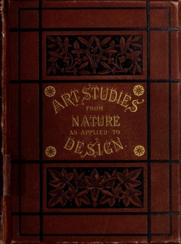 Art-Studies from Nature, as Applied to Design
For the use of architects, designers, and manufacturers