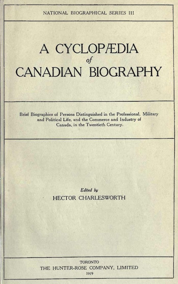 A Cyclopædia of Canadian Biography
Brief biographies of persons distinguished in the professional, military and political life, and the commerce and industry of Canada, in the twentieth century
