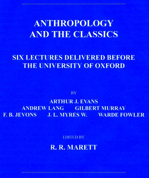 Anthropology and the Classics
Six Lectures Delivered Before the University of Oxford