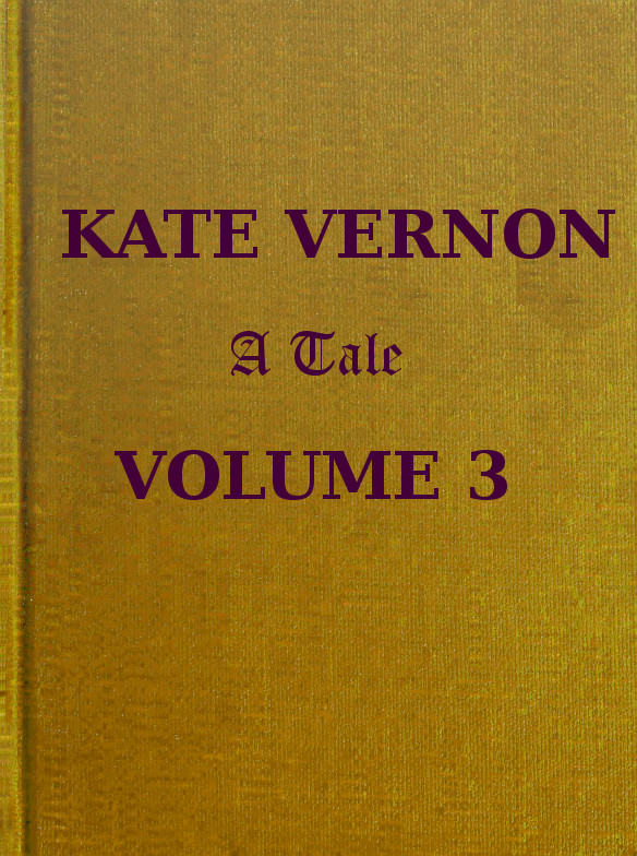 Kate Vernon: A Tale. Vol. 3 (of 3) Kate Vernon: A Tale. Vol. 3 (of 3)