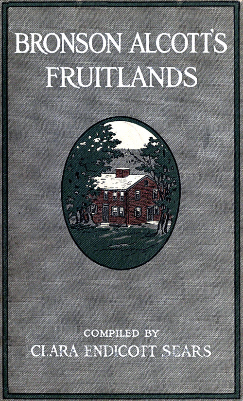 Bronson Alcott's Fruitlands, compiled by Clara Endicott Sears With Transcendental Wild Oats, by Louisa M. Alcott Bronson Alcott's Fruitlands, compiled by Clara Endicott Sears With Transcendental Wild Oats, by Louisa M. Alcott