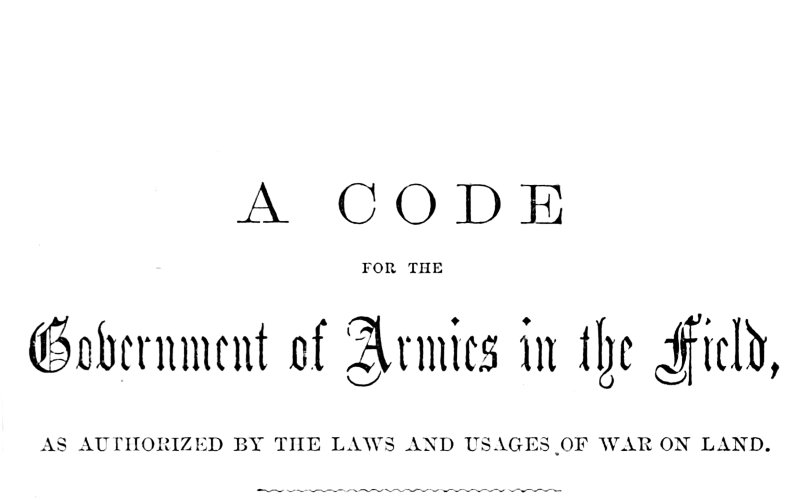 A Code for the Government of Armies in the Field, as authorized by the laws and usages of war on land. A Code for the Government of Armies in the Field, as authorized by the laws and usages of war on land.