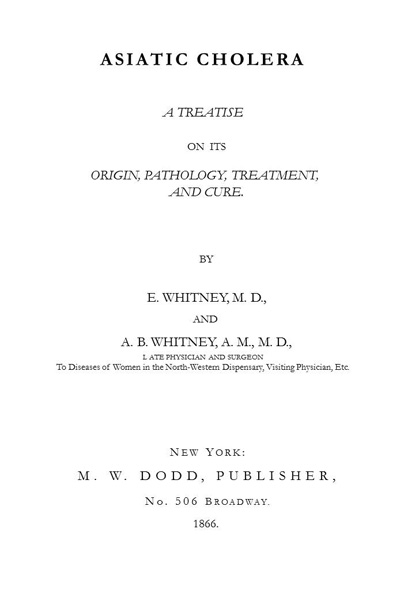 Asiatic Cholera: A treatise on its origin, pathology, treatment, and cure Asiatic Cholera: A treatise on its origin, pathology, treatment, and cure