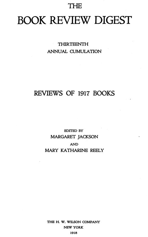 The Book Review Digest, Volume 13, 1917 Thirteenth Annual Cumulation Reviews of 1917 Books The Book Review Digest, Volume 13, 1917 Thirteenth Annual Cumulation Reviews of 1917 Books