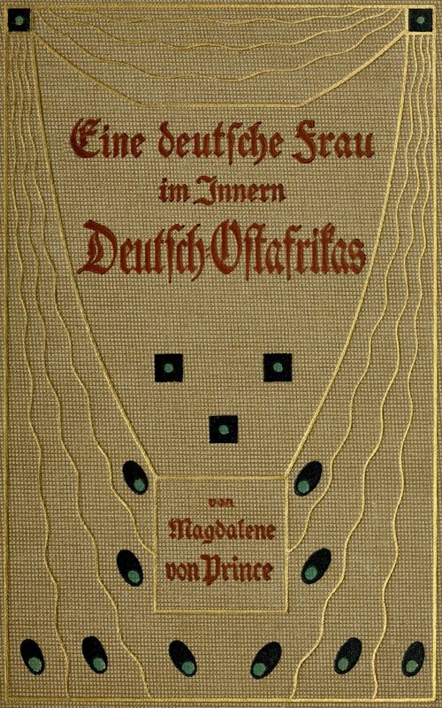 Eine deutsche Frau im Innern Deutsch-Ostafrikas Elf Jahre nach Tagebuchblättern erzählt Eine deutsche Frau im Innern Deutsch-Ostafrikas Elf Jahre nach Tagebuchblättern erzählt