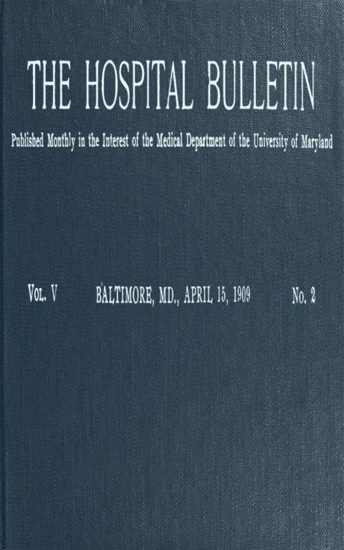 The Hospital Bulletin, Vol. V, No. 2, April 15, 1909 The Hospital Bulletin, Vol. V, No. 2, April 15, 1909