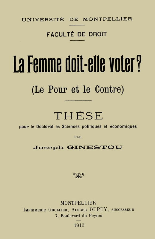 La Femme doit-elle voter? (Le pour et le contre) Thèse pour le doctorat ès sciences politiques et économiques La Femme doit-elle voter? (Le pour et le contre) Thèse pour le doctorat ès sciences politiques et économiques