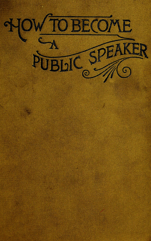 How to Become a Public Speaker Showing the best manner of arranging thought so as to gain conciseness, ease and fluency in speech How to Become a Public Speaker Showing the best manner of arranging thought so as to gain conciseness, ease and fluency in speech