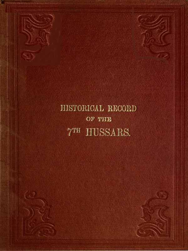 Historical Record of the Seventh, or the Queen's Own Regiment of Hussars
Containing an Account of the Origin of the Regiment in 1690, and of Its Subsequent Services to 1842
