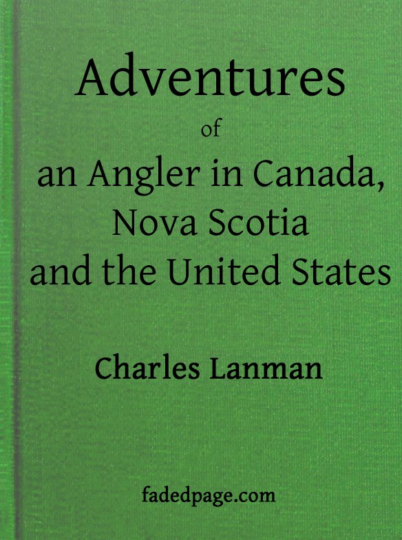 Adventures of an Angler in Canada, Nova Scotia and the United States Adventures of an Angler in Canada, Nova Scotia and the United States