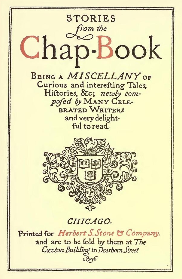 Stories from the Chap-Book Being a Miscellany of Curious and Interesting Tales, Histories, &c; Newly Composed by Many Celebrated Writers and Very Delightful to Read. Stories from the Chap-Book Being a Miscellany of Curious and Interesting Tales, Histories, &c; Newly Composed by Many Celebrated Writers and Very Delightful to Read.