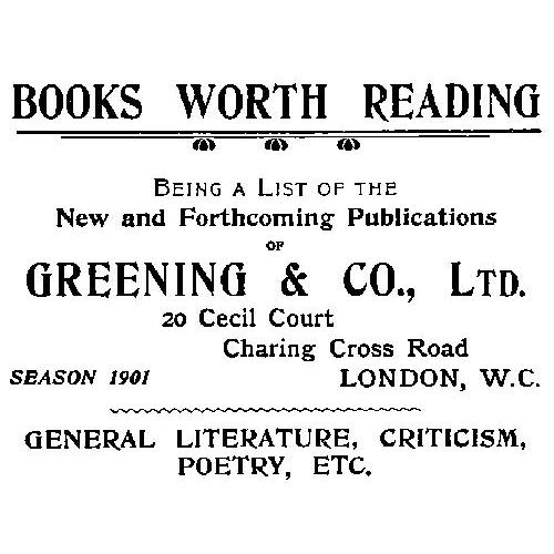Books Worth Reading Being a List of the New and Forthcoming Publications of Greening & Co., Ltd, season 1901 Books Worth Reading Being a List of the New and Forthcoming Publications of Greening & Co., Ltd, season 1901