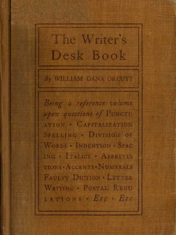 The Writer's Desk Book Being a Reference Volume upon Questions of Punctuation, Capitalization, Spelling, Division of Words, Indention, Spacing, Italics, Abbreviations, Accents, Numerals, Faulty Diction, Letter Writing, Postal Regulations, Etc. The Writer's Desk Book Being a Reference Volume upon Questions of Punctuation, Capitalization, Spelling, Division of Words, Indention, Spacing, Italics, Abbreviations, Accents, Numerals, Faulty Diction, Letter Writing, Postal Regulations, Etc.