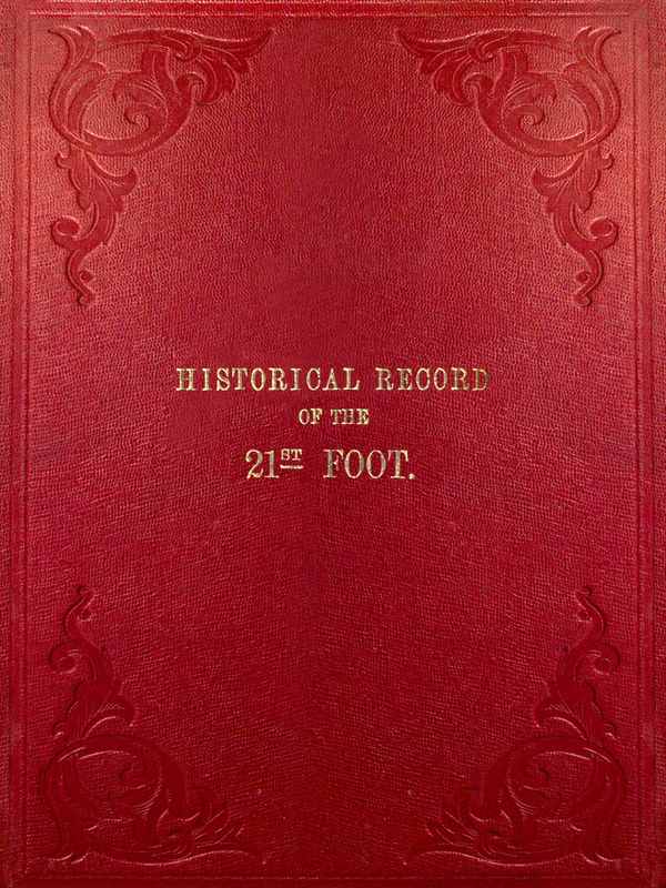 Historical Record of the Twenty-first Regiment, or the Royal North British Fusiliers Containing an Account of the Formation of the Regiment in 1678, and of Its Subsequent Services to 1849 Historical Record of the Twenty-first Regiment, or the Royal North British Fusiliers Containing an Account of the Formation of the Regiment in 1678, and of Its Subsequent Services to 1849