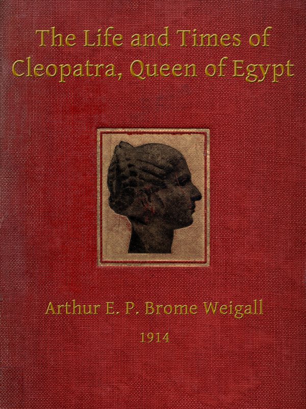 The Life and Times of Cleopatra, Queen of Egypt A Study in the Origin of the Roman Empire The Life and Times of Cleopatra, Queen of Egypt A Study in the Origin of the Roman Empire