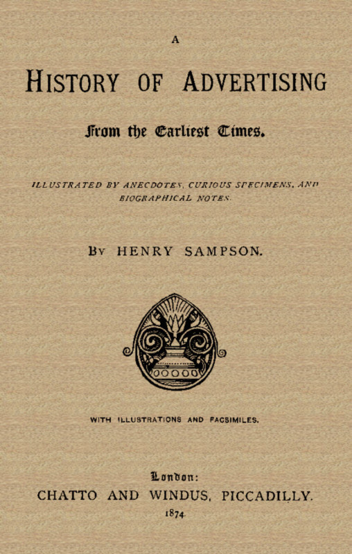 A History of Advertising from the Earliest Times.