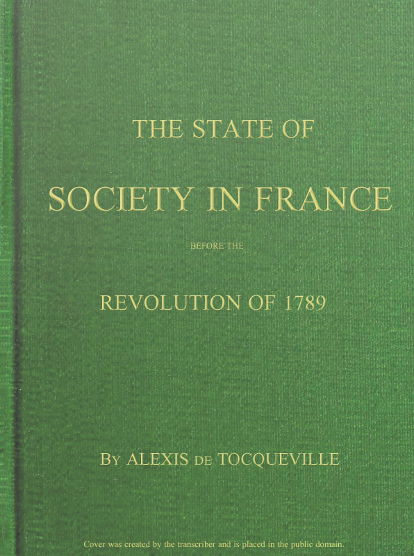 The State of Society in France Before the Revolution of 1789
And the Causes Which Led to That Event