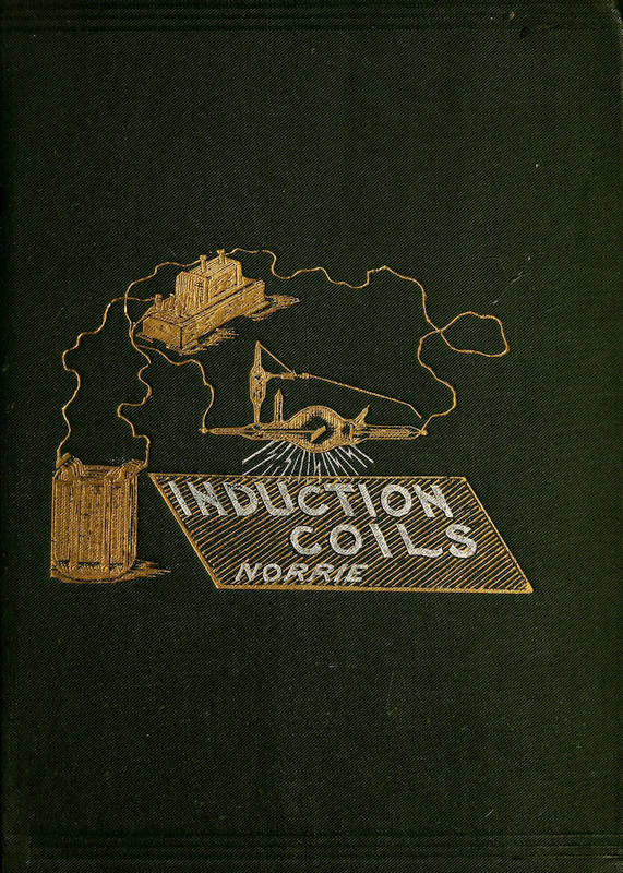 Induction Coils, How to Make, Use, and Repair Them.
Including Ruhmkorff, Tesla, and Medical Coils, Roentgen Radiography, Etc. Etc.