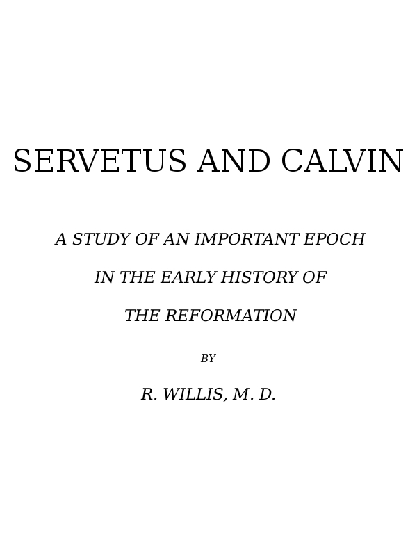 Servetus and Calvin A Study of an Important Epoch in the Early History of the Reformation Servetus and Calvin A Study of an Important Epoch in the Early History of the Reformation