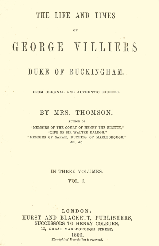 The life and times of George Villiers, duke of Buckingham, Volume 1 (of 3) From original and authentic sources The life and times of George Villiers, duke of Buckingham, Volume 1 (of 3) From original and authentic sources