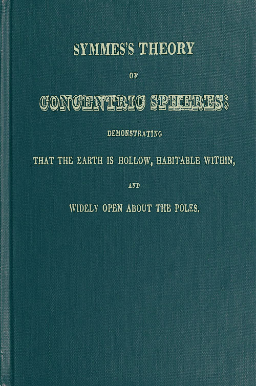 Symmes's Theory of Concentric Spheres Demonstrating that the Earth is hollow, habitable within, and widely open about the poles Symmes's Theory of Concentric Spheres Demonstrating that the Earth is hollow, habitable within, and widely open about the poles