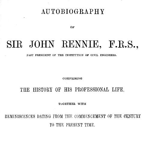 Sir John Rennie'in Otobiyografisi, F.R.S., Mühendislik Enstitüsü eski Başkanı, Mesleki yaşamının tarihini ve yüzyılın başlangıcından bugüne kadar olan anıları içeren.