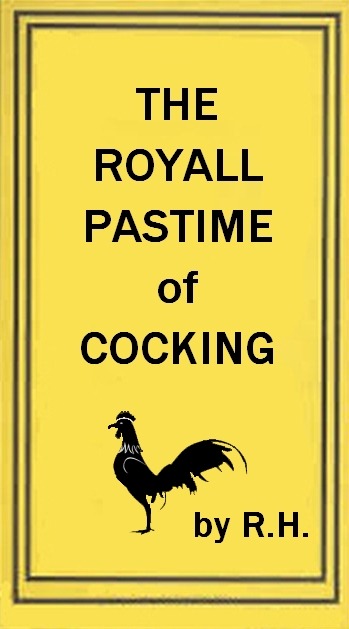 The Royal Pastime of Cock-fighting
The art of breeding, feeding, fighting, and curing cocks of the game