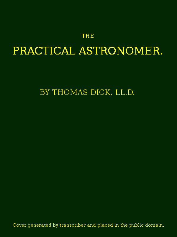 The Practical Astronomer Comprising illustrations of light and colours--practical descriptions of all kinds of telescopes--the use of the equatorial-transit--circular, and other astronomical instruments, a particular account of the Earl of Rosse's large telescopes, and other topics connected with astronomy The Practical Astronomer Comprising illustrations of light and colours--practical descriptions of all kinds of telescopes--the use of the equatorial-transit--circular, and other astronomical instruments, a particular account of the Earl of Rosse's large telescopes, and other topics connected with astronomy