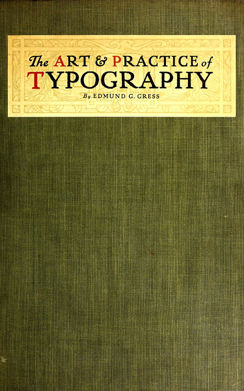 The Art & Practice of Typography A Manual of American Printing, Including a Brief History up to the Twentieth Century, with Reproductions of the Work of Early Masters of the Craft, and a Practical Discussion and an Extensive Demonstration of the Modern Use of Type-faces and Methods of Arrangement The Art & Practice of Typography A Manual of American Printing, Including a Brief History up to the Twentieth Century, with Reproductions of the Work of Early Masters of the Craft, and a Practical Discussion and an Extensive Demonstration of the Modern Use of Type-faces and Methods of Arrangement