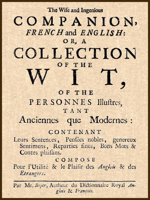 The Wise and Ingenious Companion, French and English; or, A Collection of the Wit of the Illustrious Persons, Both Ancient and Modern The Wise and Ingenious Companion, French and English; or, A Collection of the Wit of the Illustrious Persons, Both Ancient and Modern